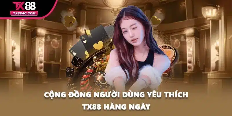 Cộng đồng người dùng yêu thích TX88 hàng ngày