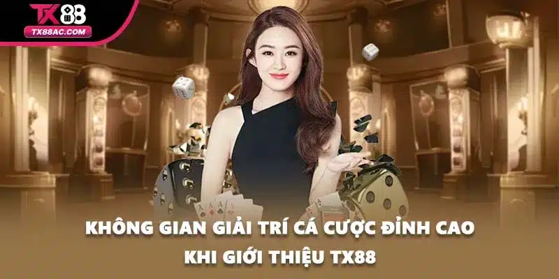 Không gian giải trí cá cược đỉnh cao khi giới thiệu TX88