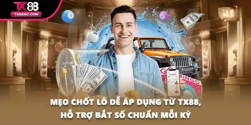 Mẹo Chốt Lô Dễ Áp Dụng Từ TX88, Hỗ Trợ Bắt Số Chuẩn Mỗi Kỳ
