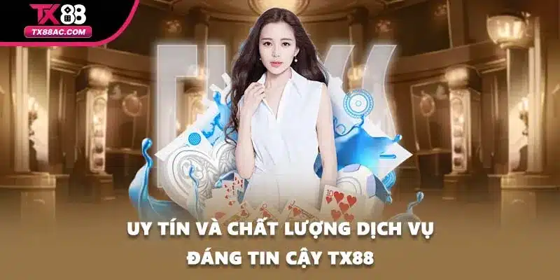Uy tín và chất lượng dịch vụ đáng tin cậy TX88
